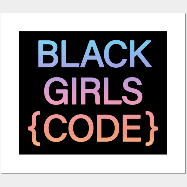 Black girls code. A woman's place is in tech. Code knows no gender. Women who code. African-American programmer, web developer, engineer girl, woman Wall Art by BlaiseDesign